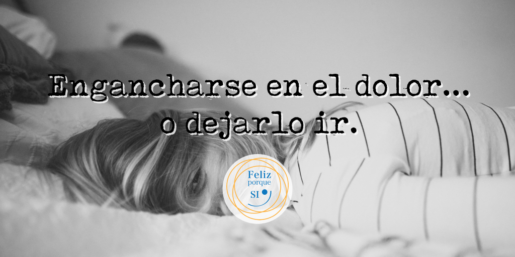 Engancharse en el dolor… o dejarlo fluir.